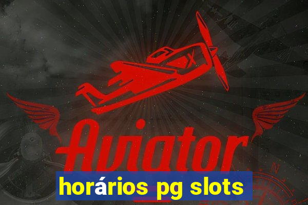 horários pg slots