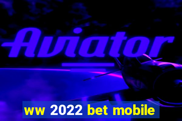 ww 2022 bet mobile