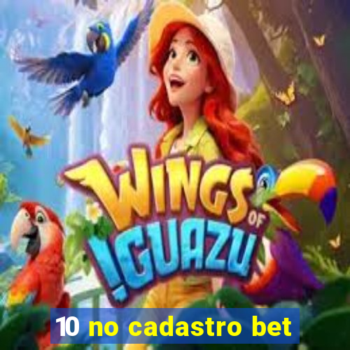 10 no cadastro bet