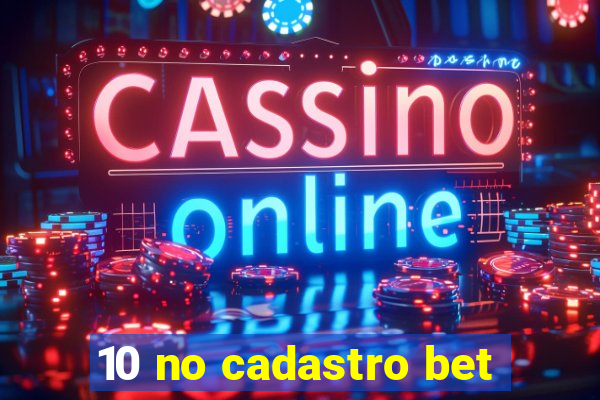 10 no cadastro bet