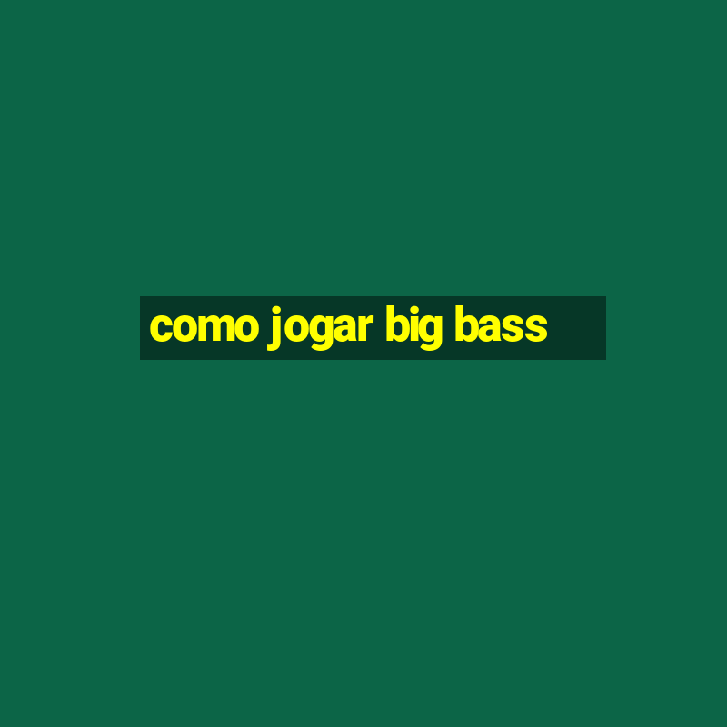 como jogar big bass