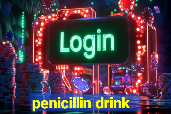 penicillin drink