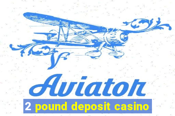 2 pound deposit casino