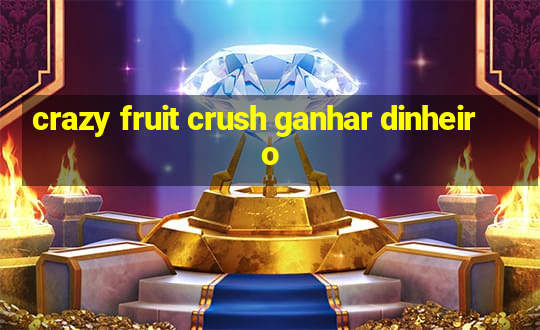 crazy fruit crush ganhar dinheiro