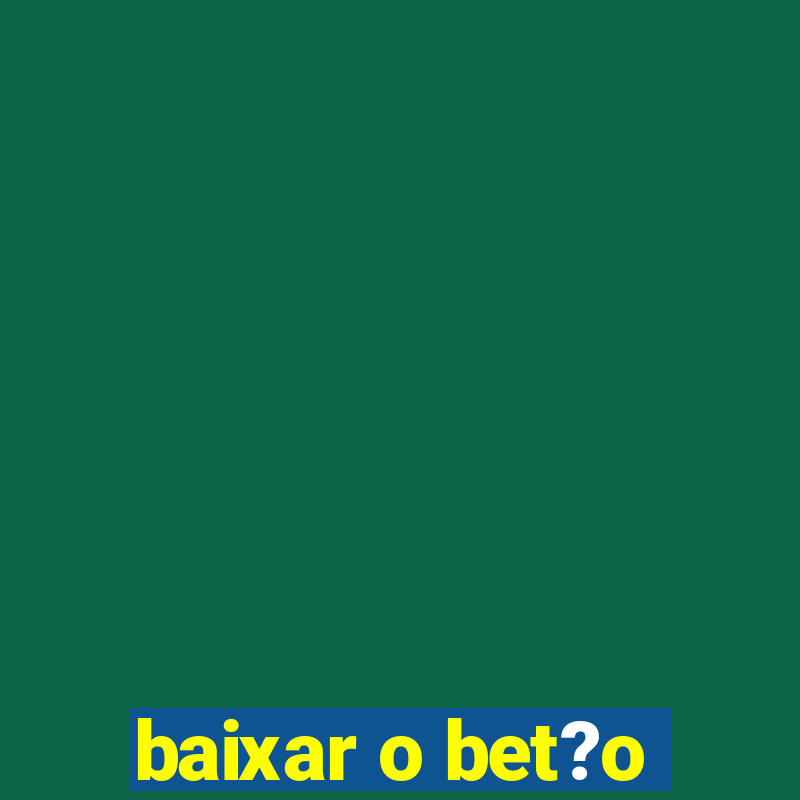 baixar o bet?o