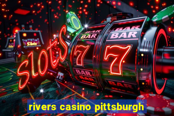 rivers casino pittsburgh