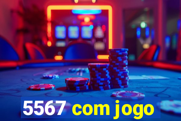 5567 com jogo