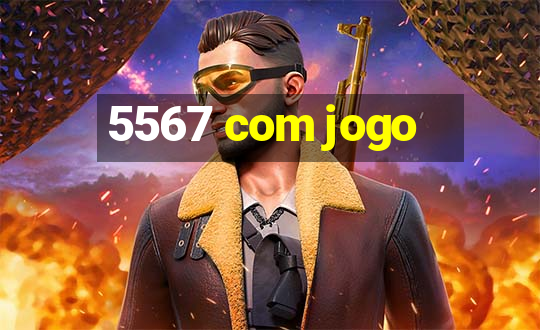 5567 com jogo