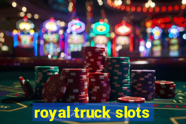 royal truck slots