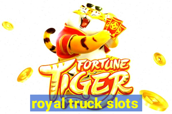 royal truck slots