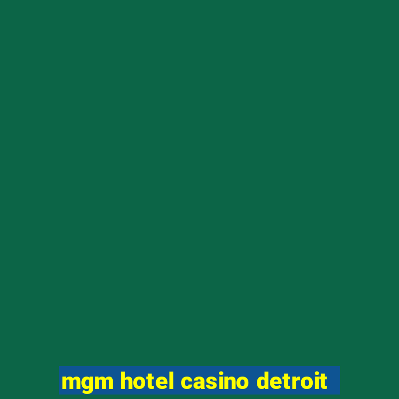 mgm hotel casino detroit