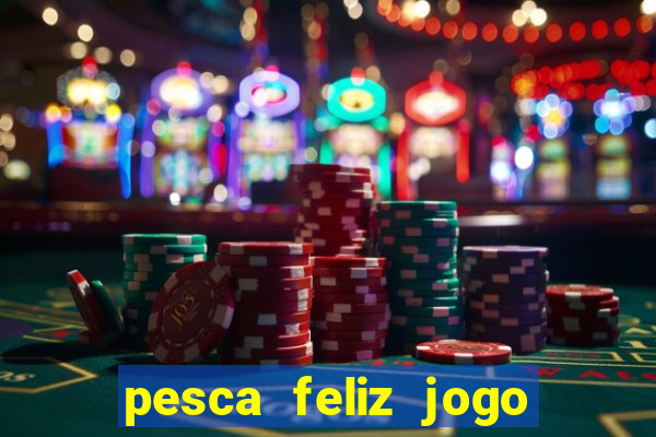 pesca feliz jogo ganhar dinheiro