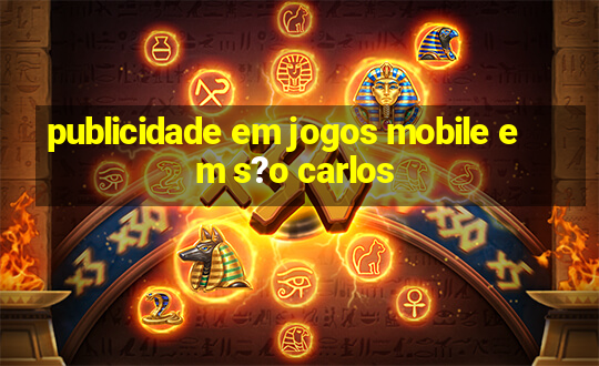 publicidade em jogos mobile em s?o carlos