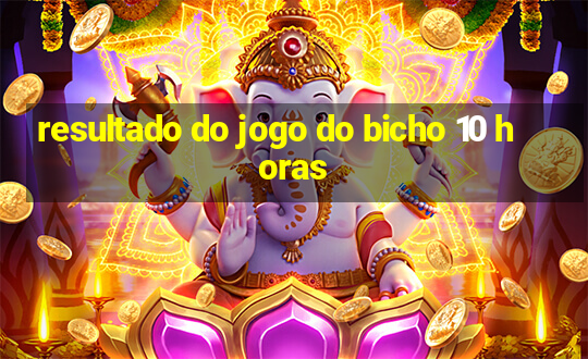 resultado do jogo do bicho 10 horas