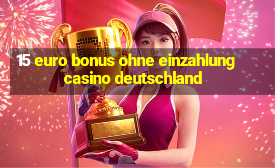 15 euro bonus ohne einzahlung casino deutschland