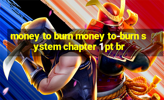 money to burn money to-burn system chapter 1 pt br