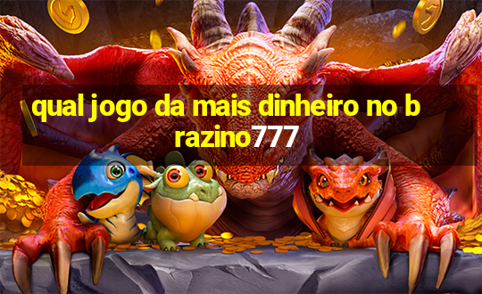 qual jogo da mais dinheiro no brazino777