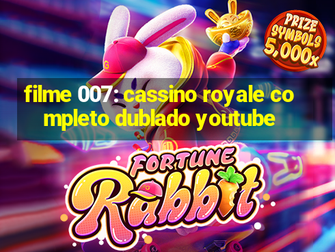 filme 007: cassino royale completo dublado youtube