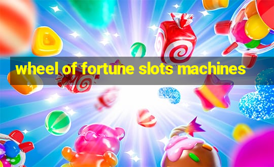 wheel of fortune slots machines