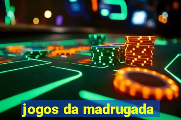 jogos da madrugada