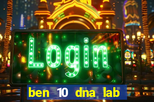 ben 10 dna lab all fusions