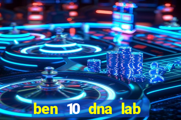 ben 10 dna lab all fusions