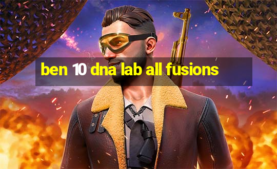 ben 10 dna lab all fusions