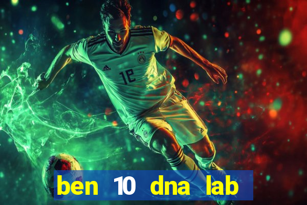 ben 10 dna lab all fusions