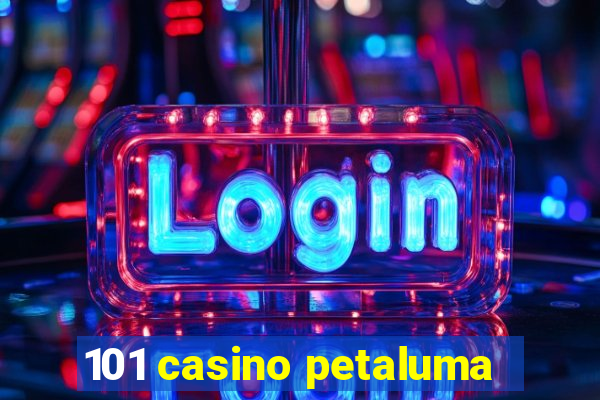 101 casino petaluma