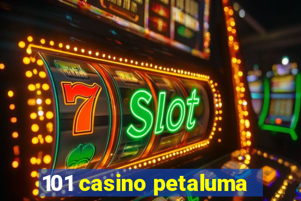 101 casino petaluma