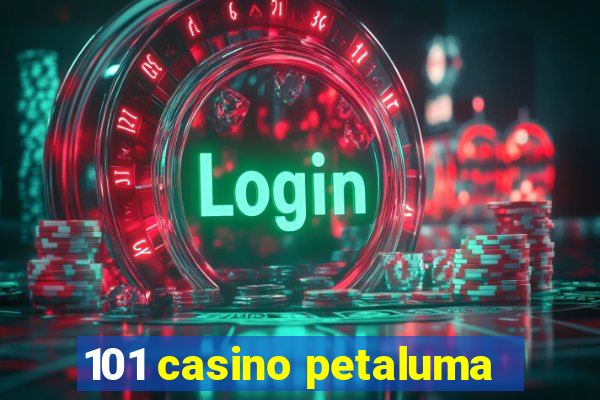 101 casino petaluma