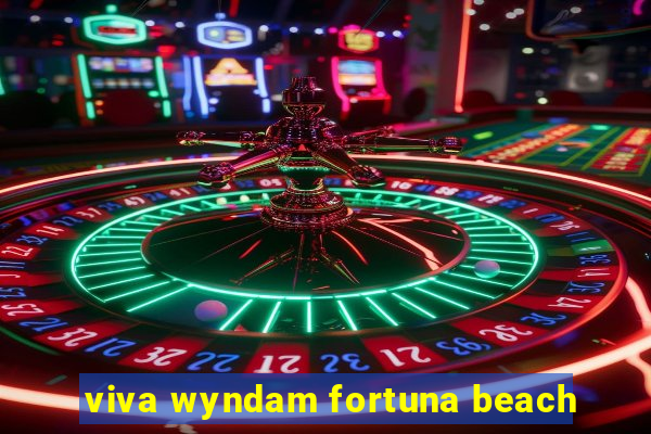 viva wyndam fortuna beach