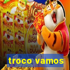 troco vamos