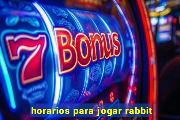 horarios para jogar rabbit