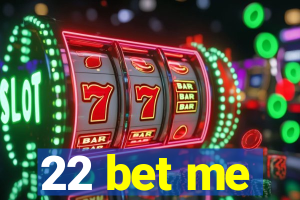 22 bet me