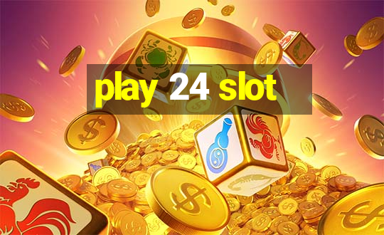 play 24 slot