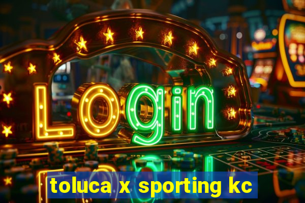 toluca x sporting kc