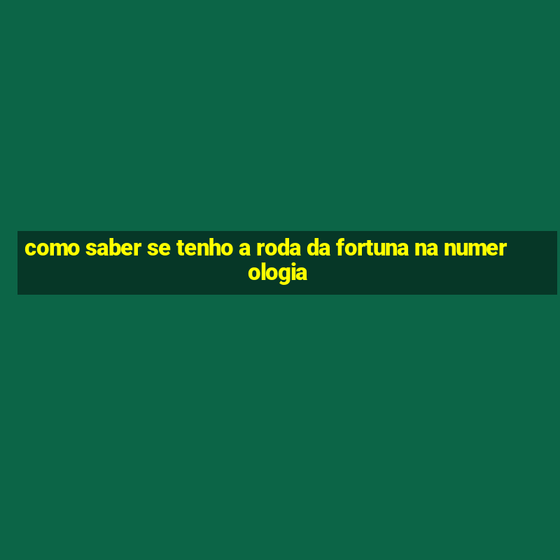 como saber se tenho a roda da fortuna na numerologia