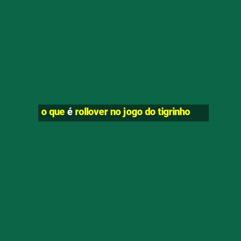 o que é rollover no jogo do tigrinho