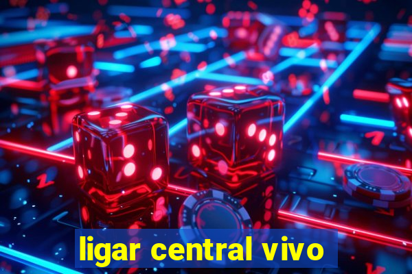 ligar central vivo