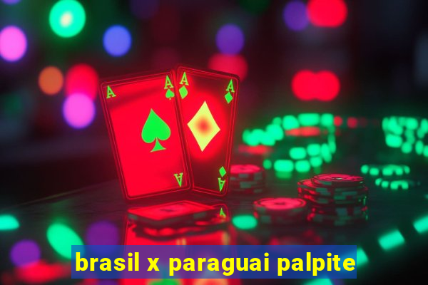 brasil x paraguai palpite