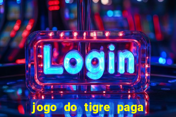 jogo do tigre paga de verdade