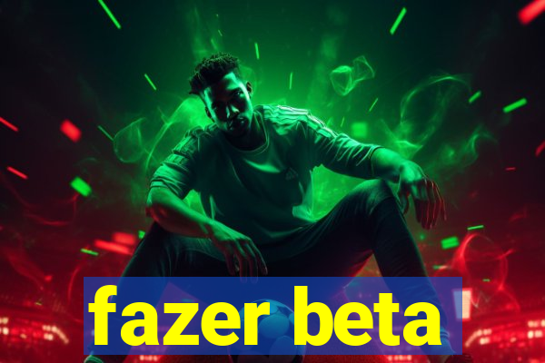 fazer beta