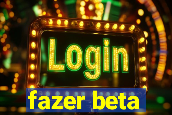 fazer beta