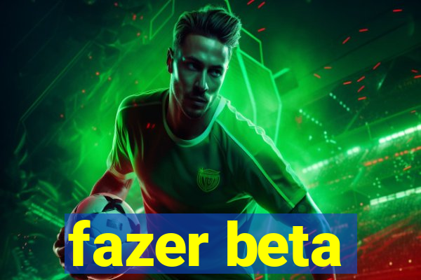 fazer beta