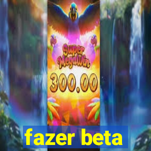 fazer beta