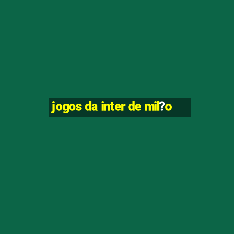 jogos da inter de mil?o