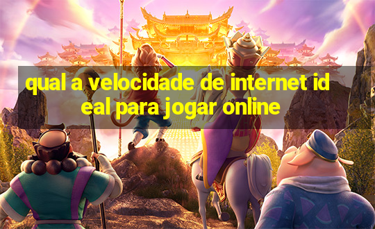 qual a velocidade de internet ideal para jogar online