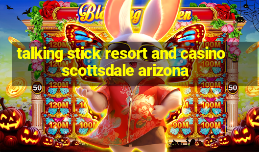 talking stick resort and casino scottsdale arizona