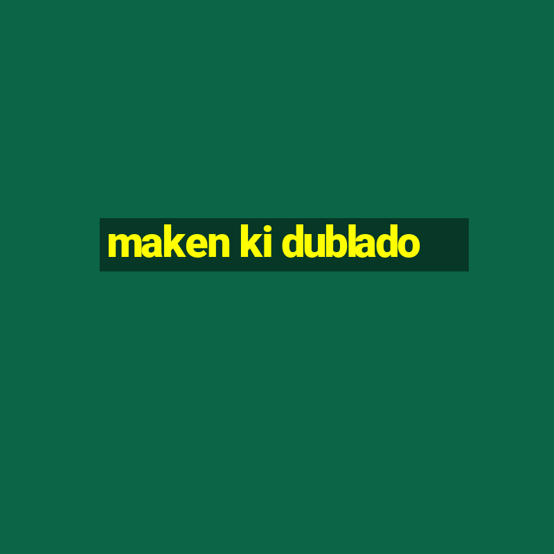 maken ki dublado